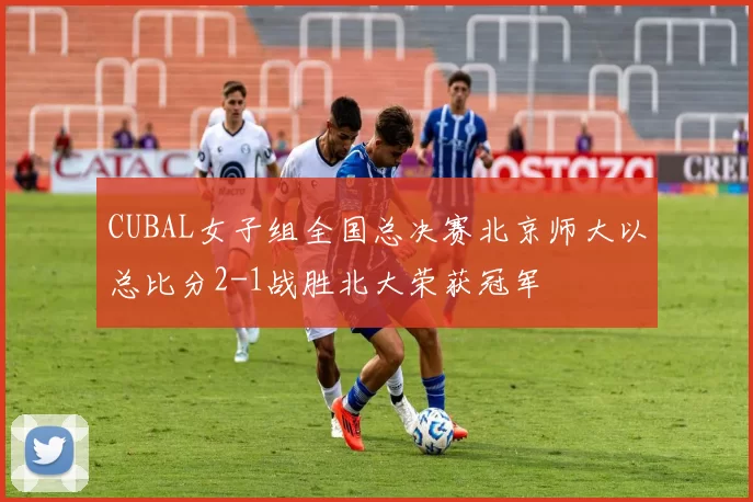 CUBAL女子组全国总决赛北京师大以总比分2-1战胜北大荣获冠军