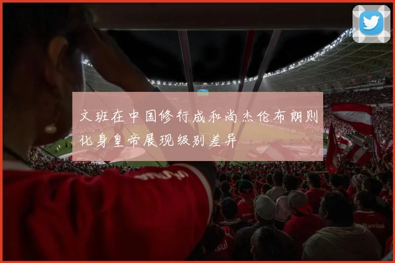 文班在中国修行成和尚杰伦布朗则化身皇帝展现级别差异